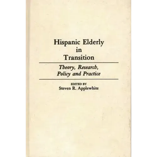 Hispanic Elderly in Transition: Theory, Research, Policy and Practice