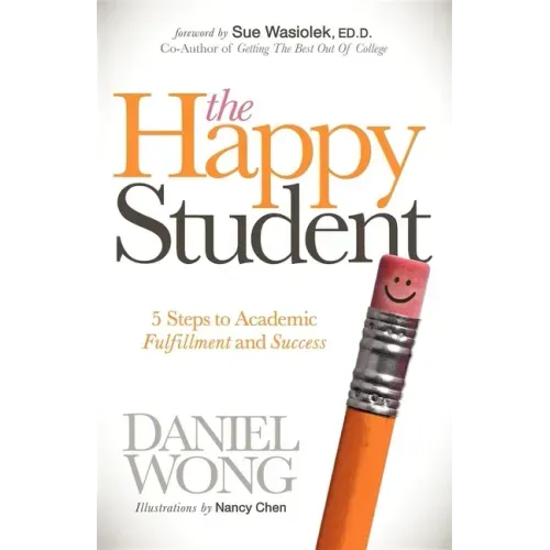 The Happy Student: 5 Steps to Academic Fulfillment and Success