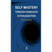 Self Mastery through Conscious Autosuggestion