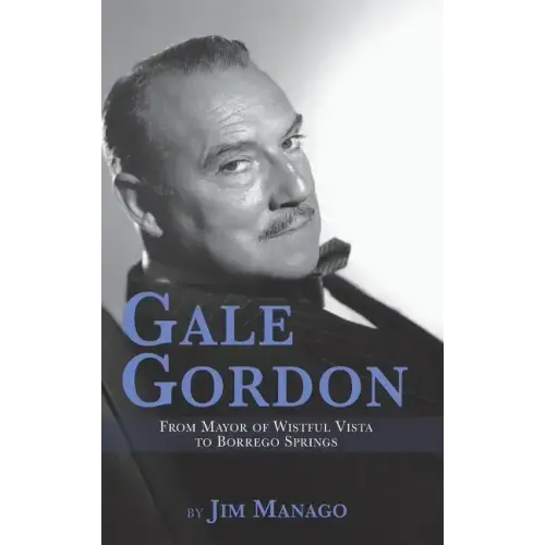 Gale Gordon - From Mayor of Wistful Vista to Borrego Springs (hardback)