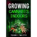 Growing Cannabis Indoors: Grow Your Own Marijuana Indoors Using This Easy-to-Follow Guide (2022 Crash Course for Beginners)