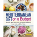 Mediterranean Diet on a Budget: Recipes, Meal Plans, and Tips to Eat Healthfully for as Little as $50 a Week