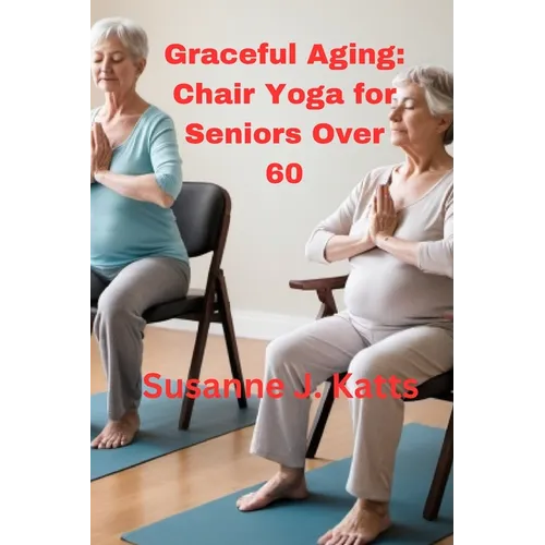 Graceful Aging: Chair Yoga for Seniors Over 60