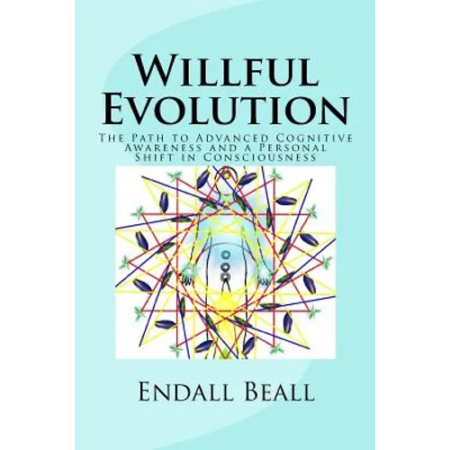 Willful Evolution: The Path to Advanced Cognitive Awareness and a Personal Shift in Consciousness