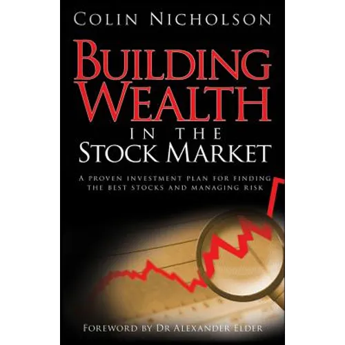 Building Wealth in the Stock Market: A Proven Investment Plan for Finding the Best Stocks and Managing Risk
