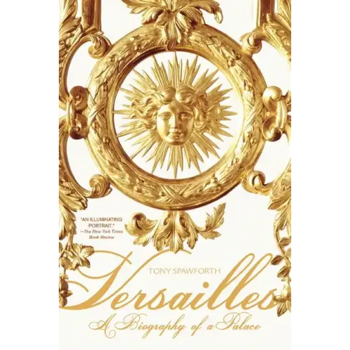 Versailles: A Biography of a Palace
