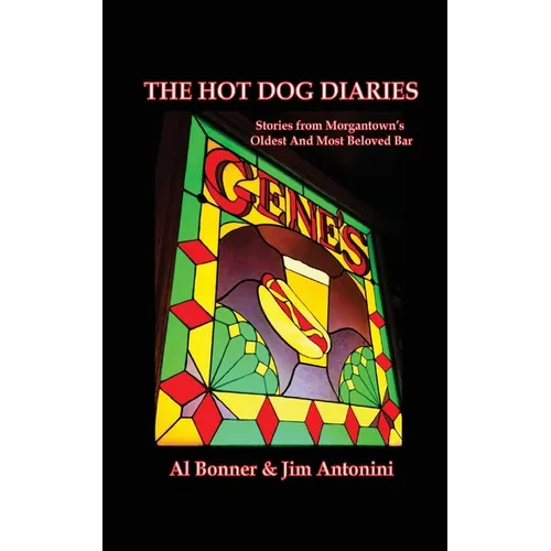 The Hot Dog Diaries: Stories from Morgantown's Oldest and Most Beloved Neighborhood Bar