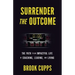 Surrender The Outcome: The Path to an Impactful Life of Coaching, Leading, and Living