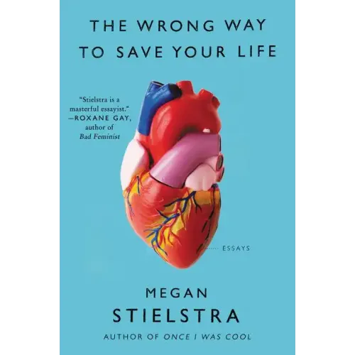 The Wrong Way to Save Your Life: Essays