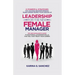 Leadership For The New Female Manager: 21 Powerful Strategies For Coaching High-Performance Teams, Earning Respect & Influencing Up
