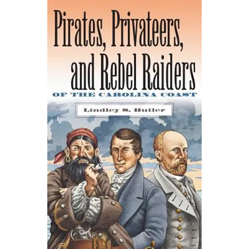 Pirates, Privateers, and Rebel Raiders of the Carolina Coast