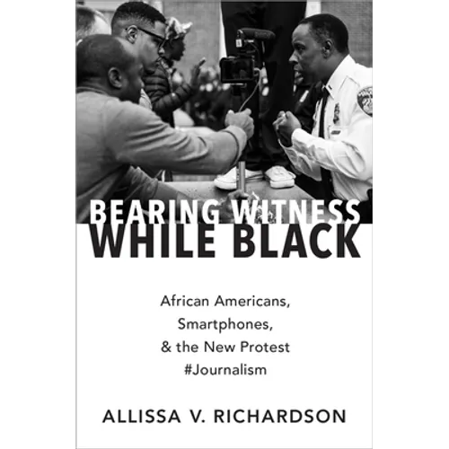 Bearing Witness While Black: African Americans, Smartphones, and the New Protest #Journalism