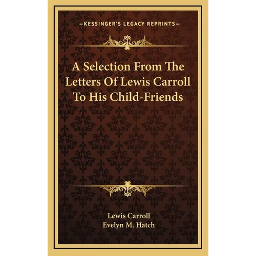A Selection From The Letters Of Lewis Carroll To His Child-Friends