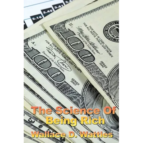 The Science of Being Rich: A Classic Study in Constructive Thought and Prosperity