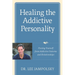 Healing the Addictive Personality: Freeing Yourself from Addictive Patterns and Relationships