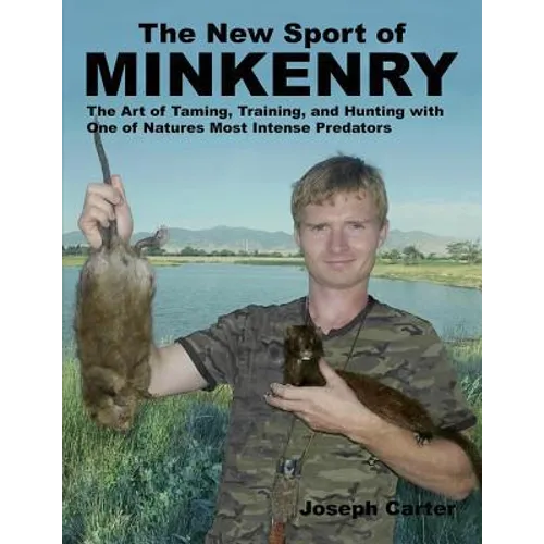 The New Sport of Minkenry: The Art of Taming, Training, and Hunting with One of Nature's Most Intense Predators