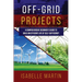Off-Grid Projects: A Comprehensive Beginner's Guide to Build an Efficient Life of Self-Sufficiency