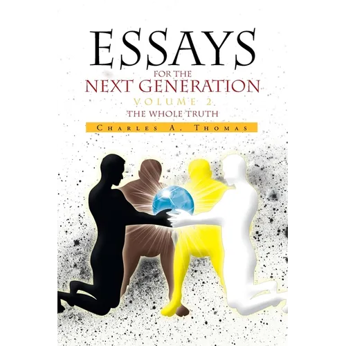 Essays for the Next Generation Volume 2: The Whole Truth