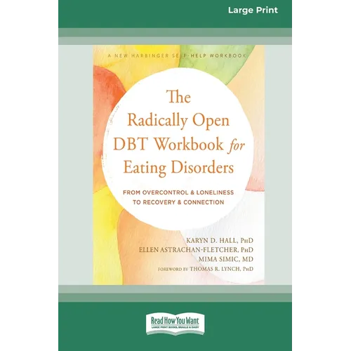 The Radically Open DBT Workbook for Eating Disorders: From Overcontrol and Loneliness to Recovery and Connection [Large Print 16 Pt Edition]