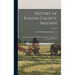History of Porter County, Indiana: A Narrative Account of its Historical Progress, its People and its Principal Interests; Volume 1