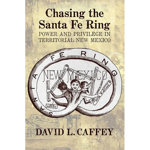 Chasing the Santa Fe Ring: Power and Privilege in Territorial New Mexico