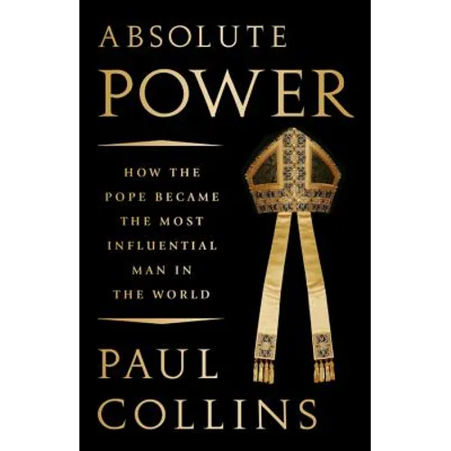 Absolute Power: How the Pope Became the Most Influential Man in the World