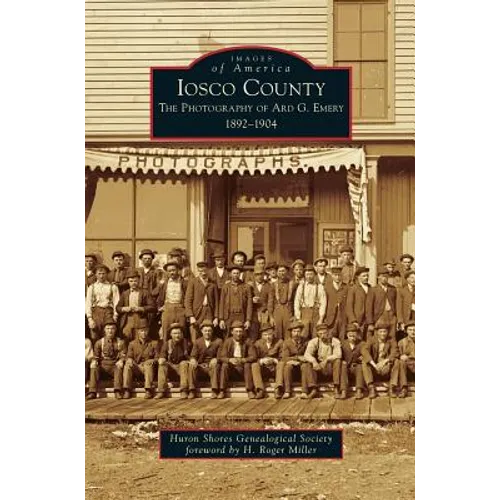 Iosco County: The Photography of Ard G. Emery 1892-1904
