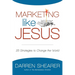 Marketing Like Jesus: 25 Strategies to Change the World