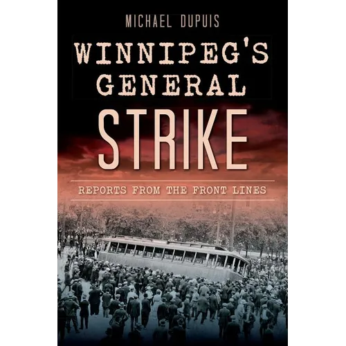 Winnipeg's General Strike: Reports from the Front Lines