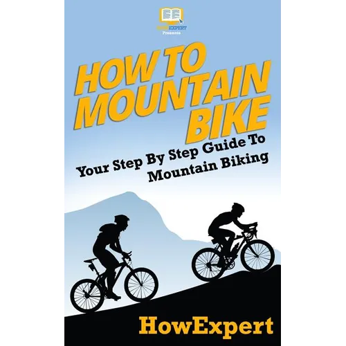 How To Mountain Bike: Your Step-By-Step Guide To Mountain Biking
