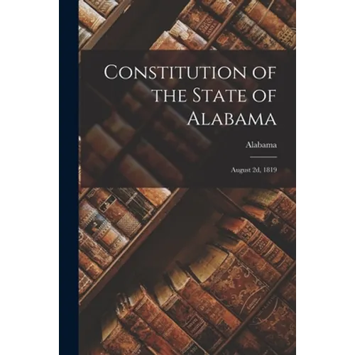 Constitution of the State of Alabama: August 2d, 1819