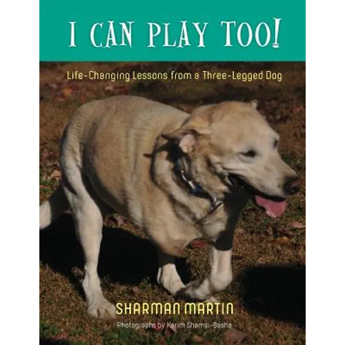 I Can Play Too! Life-Changing Lessons from a Three-Legged Dog