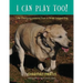 I Can Play Too! Life-Changing Lessons from a Three-Legged Dog