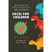 Excel for Children: An enjoyable and intuitive introduction to basic spreadsheet