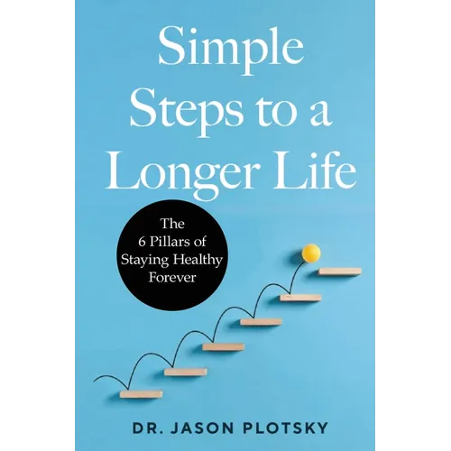 Simple Steps to a Longer Life: The 6 Pillars of Staying Healthy Forever