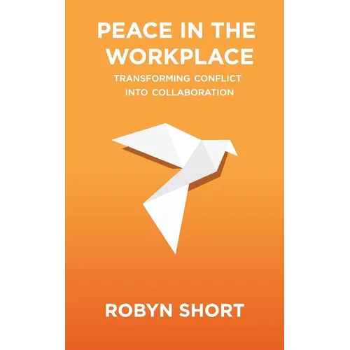 Peace in the Workplace: Transforming Conflict Into Collaboration