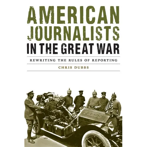 American Journalists in the Great War: Rewriting the Rules of Reporting