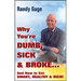Why You're Dumb, Sick and Broke...and How to Get Smart, Healthy and Rich!