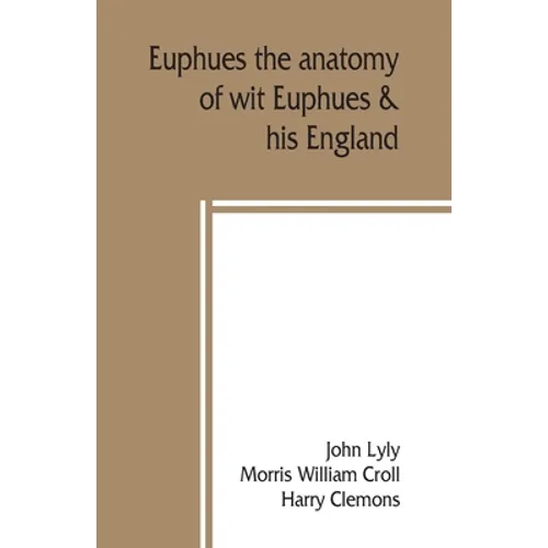 Euphues: the anatomy of wit; Euphues & his England