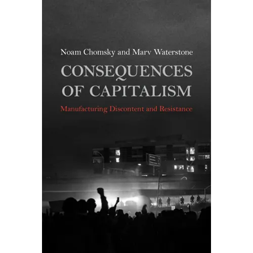 Consequences of Capitalism: Manufacturing Discontent and Resistance