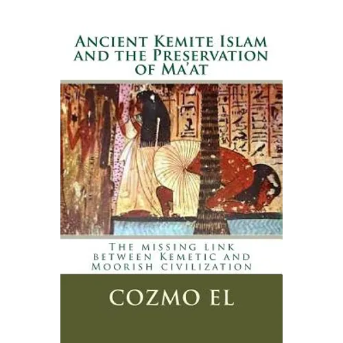 Ancient Kemite Islam and the Preservation of Ma'at: The missing link between Kemetic and Moorish civilization