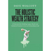 The Holistic Wealth Strategy: A Framework for Building Legacy Wealth and Unlimited Freedom to Live an Extraordinary Life