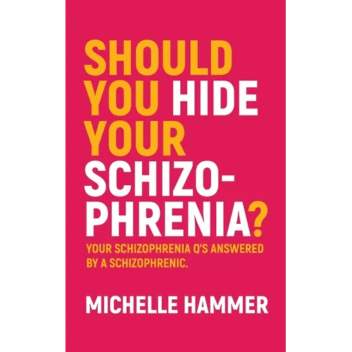 Should You Hide Your Schizophrenia: Your Schizophrenia Q's Answered by a Schizophrenic.