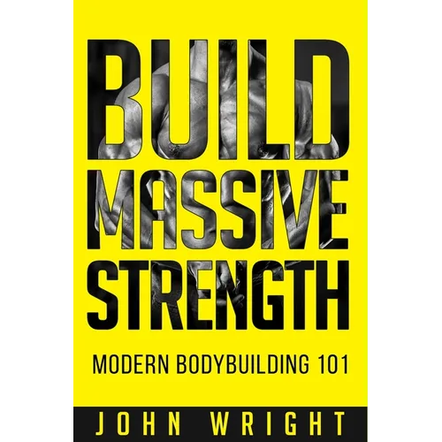 Bodybuilding: Build Massive Strength... Modern BodyBuilding 101