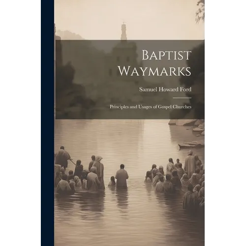 Baptist Waymarks; Principles and Usages of Gospel Churches