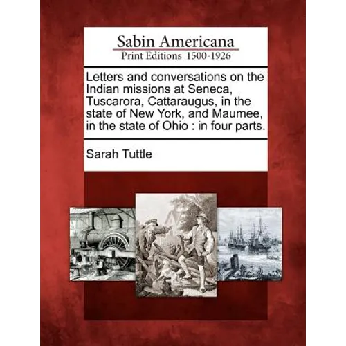 Letters and Conversations on the Indian Missions at Seneca, Tuscarora, Cattaraugus, in the State of New York, and Maumee, in the State of Ohio: In Fou