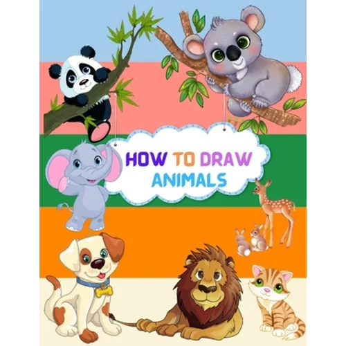 How To Draw Animals: Step By Step Drawing Book To Learn How To Draw Cute And Baby Animals For Beginner And Kids Age 9-12