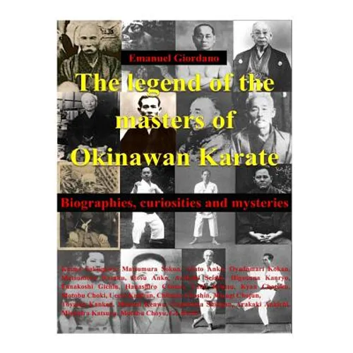The legend of the masters of Okinawan Karate: Biographies, curiosities and mysteries