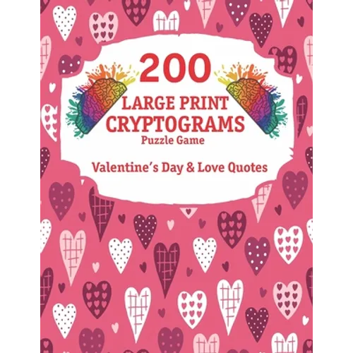 200 Large Print Cryptograms: Cryptogram Puzzle Book With 200 Cryptoquotes about valentines day and love.