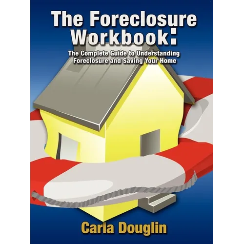 The Foreclosure Workbook: The Complete Guide to Understanding Foreclosure and Saving Your Home